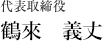 代表取締役 鶴來　義丈